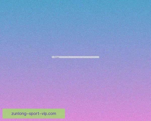 尊龙APP官方下载全新版本震撼上线畅享极致娱乐体验立即下载体验更多精彩功能